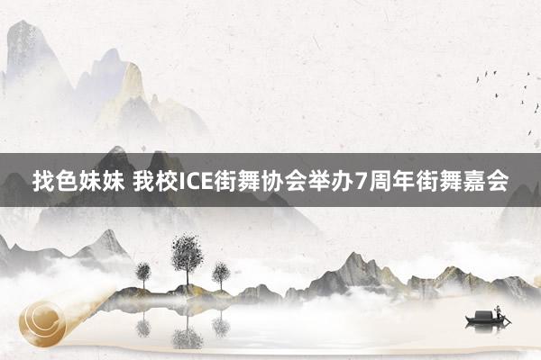 找色妹妹 我校ICE街舞协会举办7周年街舞嘉会